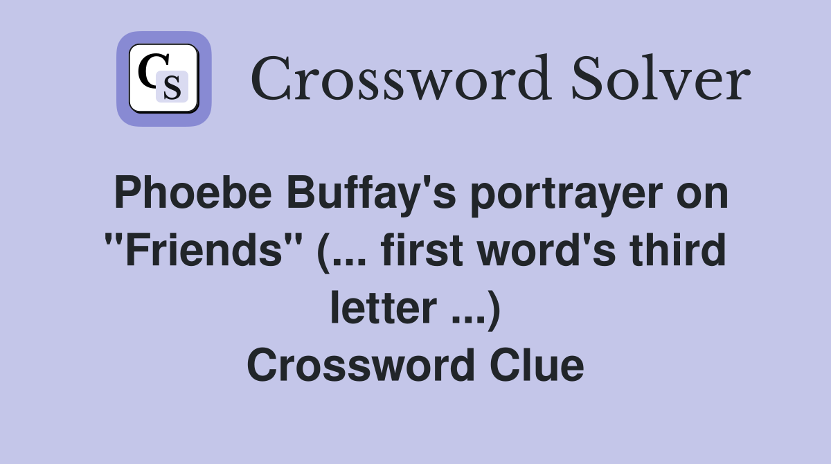 Phoebe Buffay's portrayer on "Friends" (... first word's third letter